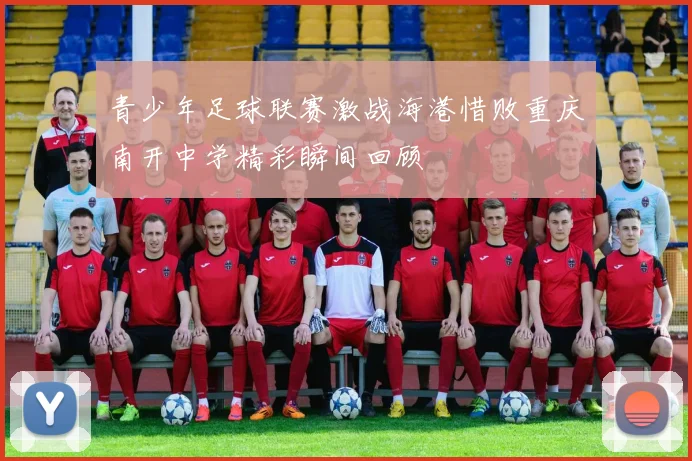 青少年足球联赛激战海港惜败重庆南开中学精彩瞬间回顾